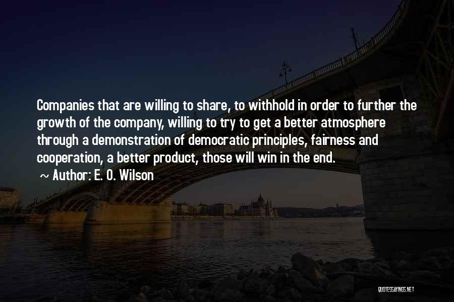 E. O. Wilson Quotes: Companies That Are Willing To Share, To Withhold In Order To Further The Growth Of The Company, Willing To Try