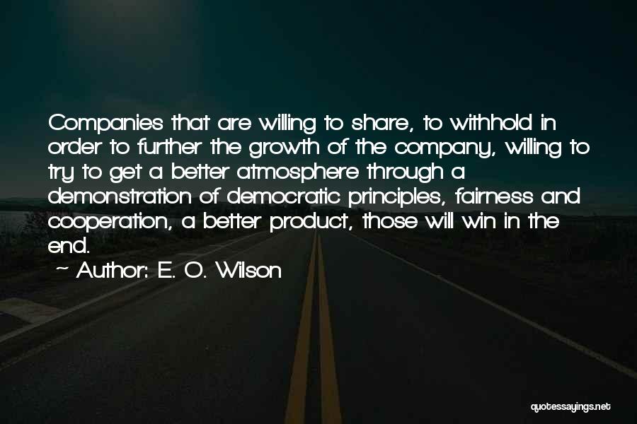 E. O. Wilson Quotes: Companies That Are Willing To Share, To Withhold In Order To Further The Growth Of The Company, Willing To Try