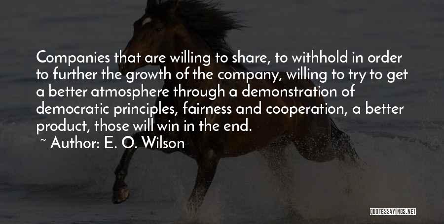 E. O. Wilson Quotes: Companies That Are Willing To Share, To Withhold In Order To Further The Growth Of The Company, Willing To Try