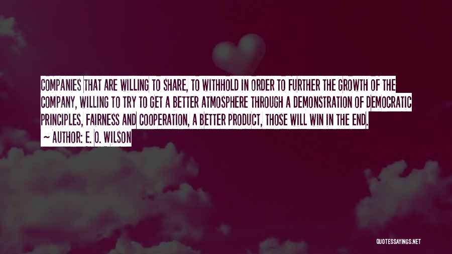 E. O. Wilson Quotes: Companies That Are Willing To Share, To Withhold In Order To Further The Growth Of The Company, Willing To Try