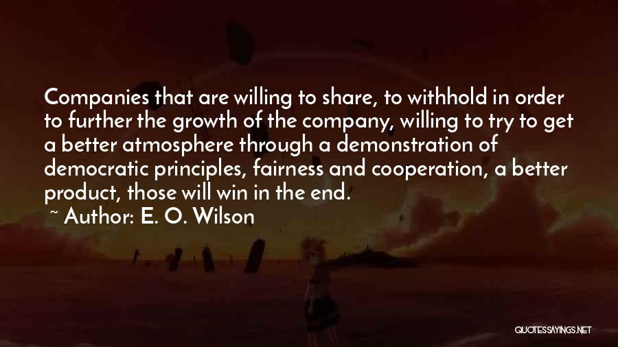 E. O. Wilson Quotes: Companies That Are Willing To Share, To Withhold In Order To Further The Growth Of The Company, Willing To Try