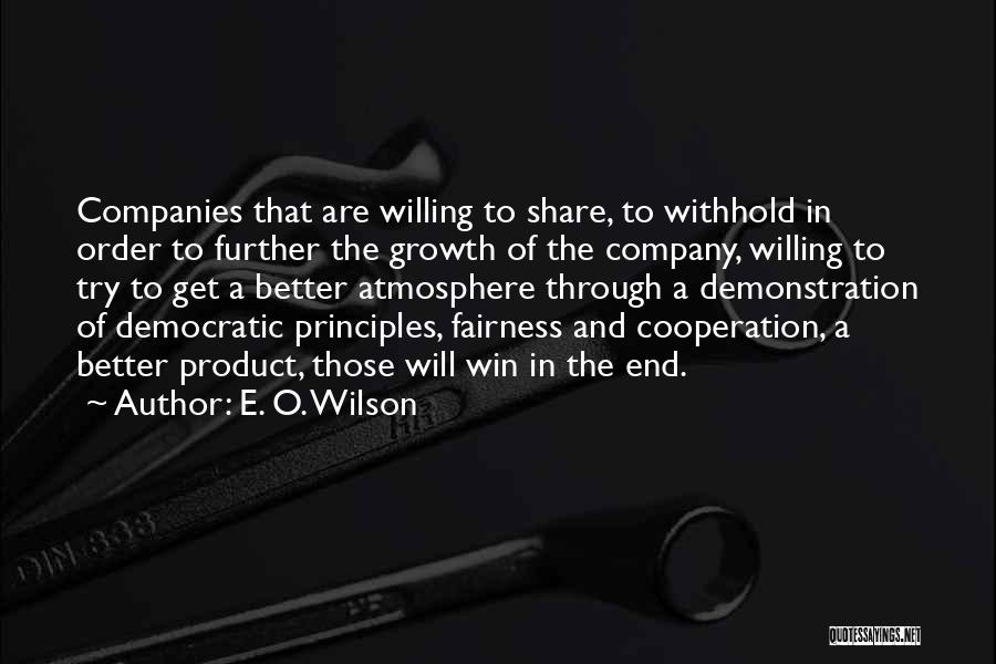 E. O. Wilson Quotes: Companies That Are Willing To Share, To Withhold In Order To Further The Growth Of The Company, Willing To Try