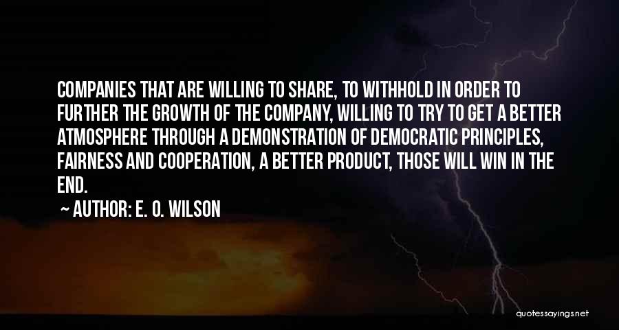 E. O. Wilson Quotes: Companies That Are Willing To Share, To Withhold In Order To Further The Growth Of The Company, Willing To Try