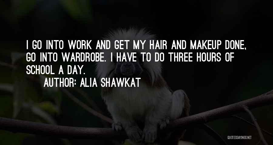 Alia Shawkat Quotes: I Go Into Work And Get My Hair And Makeup Done, Go Into Wardrobe. I Have To Do Three Hours