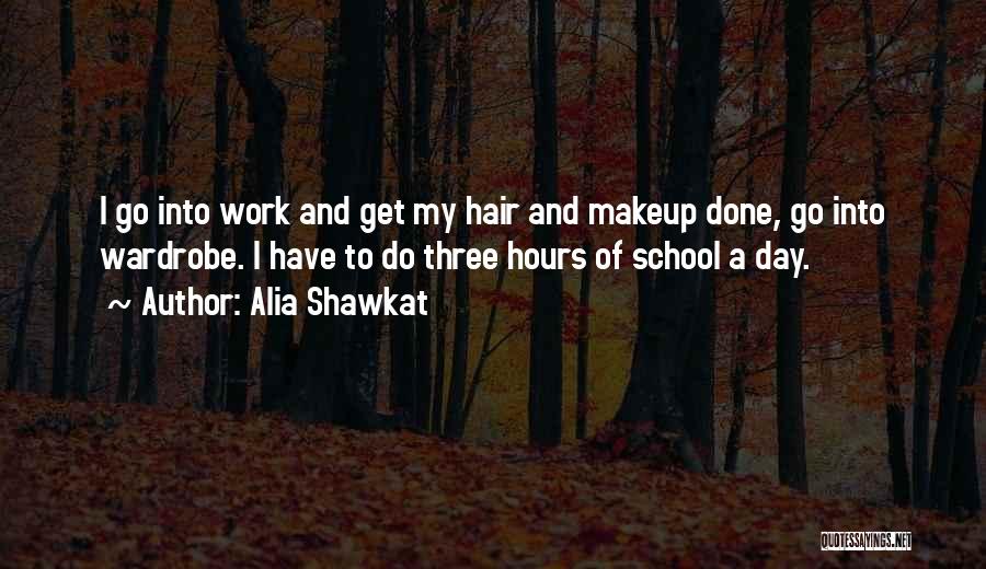 Alia Shawkat Quotes: I Go Into Work And Get My Hair And Makeup Done, Go Into Wardrobe. I Have To Do Three Hours