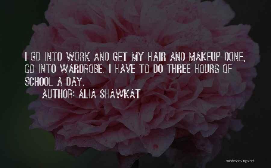 Alia Shawkat Quotes: I Go Into Work And Get My Hair And Makeup Done, Go Into Wardrobe. I Have To Do Three Hours