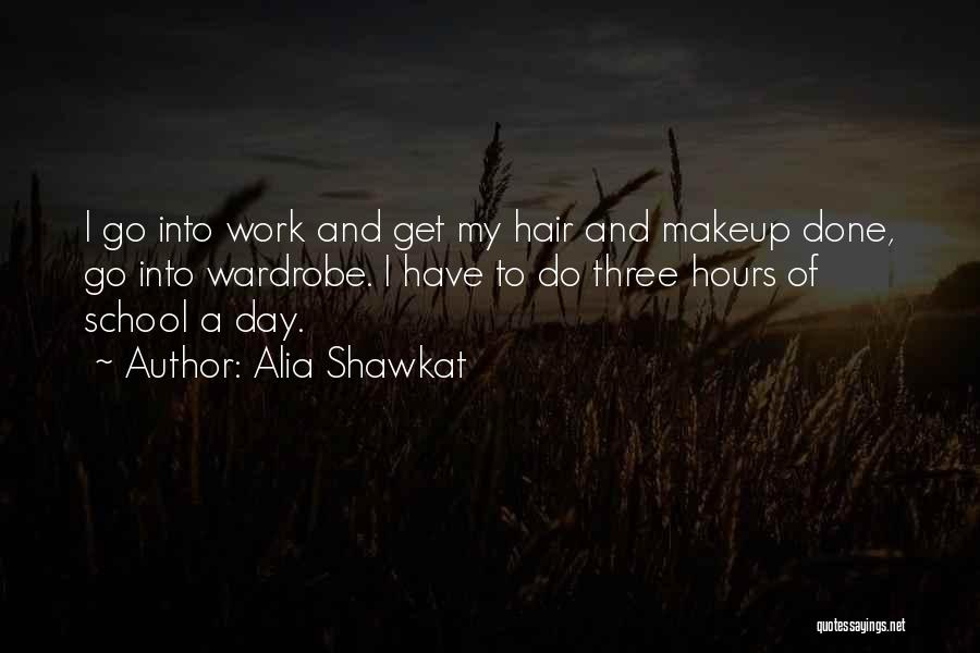 Alia Shawkat Quotes: I Go Into Work And Get My Hair And Makeup Done, Go Into Wardrobe. I Have To Do Three Hours