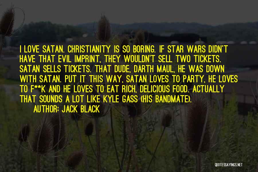 Jack Black Quotes: I Love Satan. Christianity Is So Boring. If Star Wars Didn't Have That Evil Imprint, They Wouldn't Sell Two Tickets.