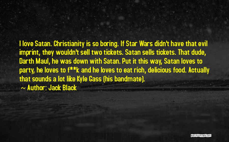 Jack Black Quotes: I Love Satan. Christianity Is So Boring. If Star Wars Didn't Have That Evil Imprint, They Wouldn't Sell Two Tickets.