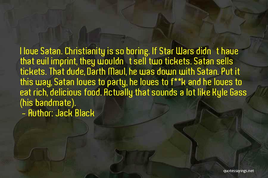 Jack Black Quotes: I Love Satan. Christianity Is So Boring. If Star Wars Didn't Have That Evil Imprint, They Wouldn't Sell Two Tickets.