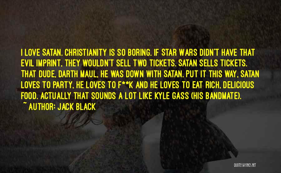 Jack Black Quotes: I Love Satan. Christianity Is So Boring. If Star Wars Didn't Have That Evil Imprint, They Wouldn't Sell Two Tickets.