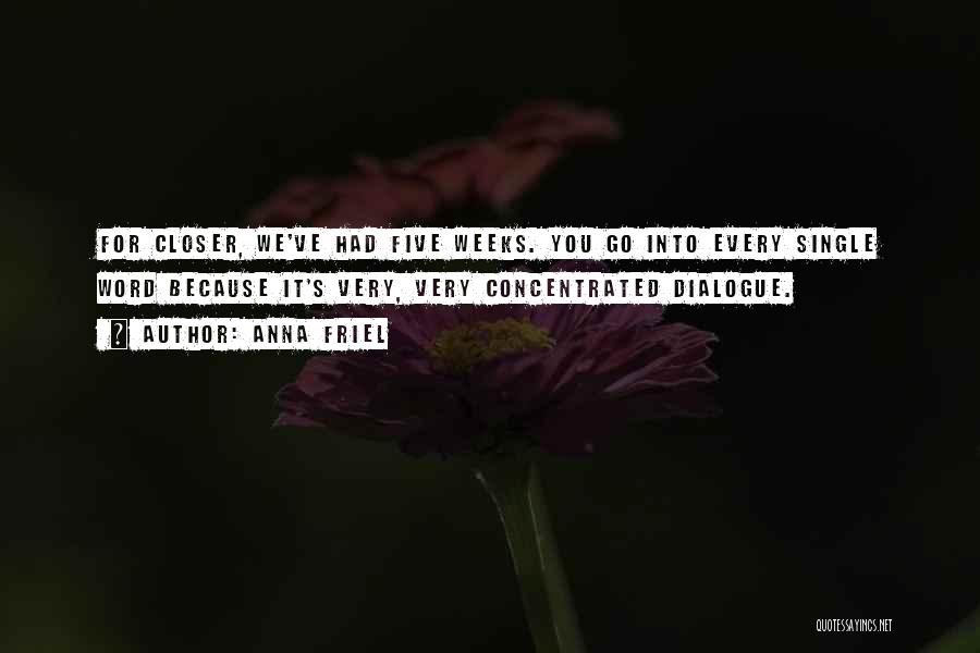 Anna Friel Quotes: For Closer, We've Had Five Weeks. You Go Into Every Single Word Because It's Very, Very Concentrated Dialogue.