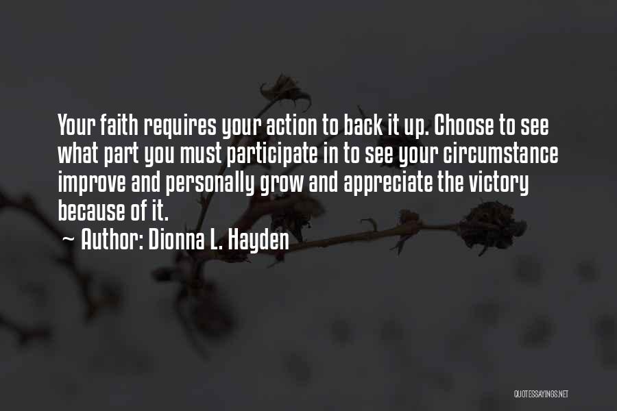 Dionna L. Hayden Quotes: Your Faith Requires Your Action To Back It Up. Choose To See What Part You Must Participate In To See