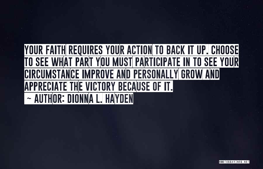 Dionna L. Hayden Quotes: Your Faith Requires Your Action To Back It Up. Choose To See What Part You Must Participate In To See