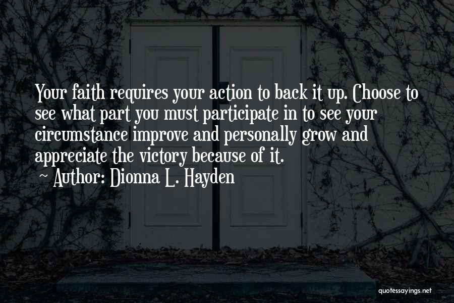 Dionna L. Hayden Quotes: Your Faith Requires Your Action To Back It Up. Choose To See What Part You Must Participate In To See
