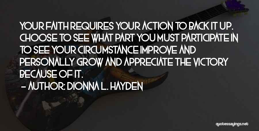Dionna L. Hayden Quotes: Your Faith Requires Your Action To Back It Up. Choose To See What Part You Must Participate In To See