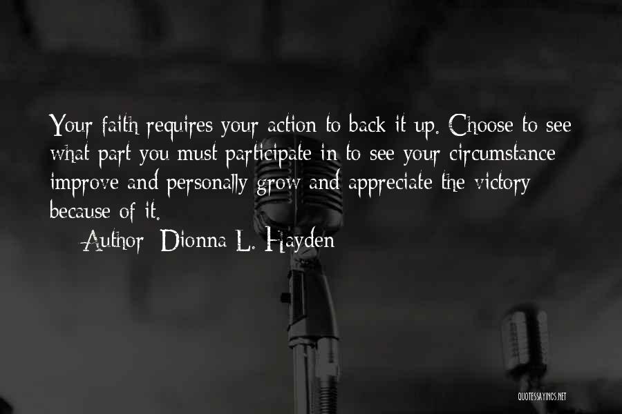 Dionna L. Hayden Quotes: Your Faith Requires Your Action To Back It Up. Choose To See What Part You Must Participate In To See