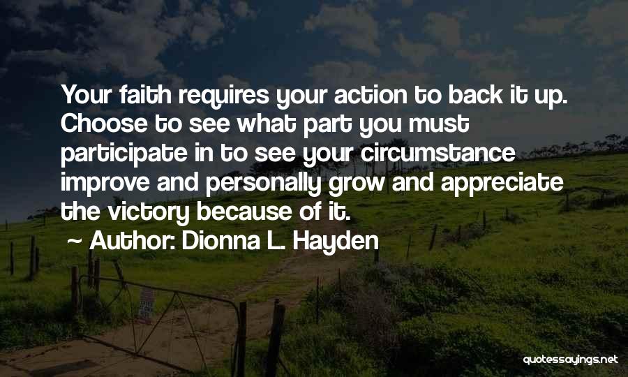 Dionna L. Hayden Quotes: Your Faith Requires Your Action To Back It Up. Choose To See What Part You Must Participate In To See