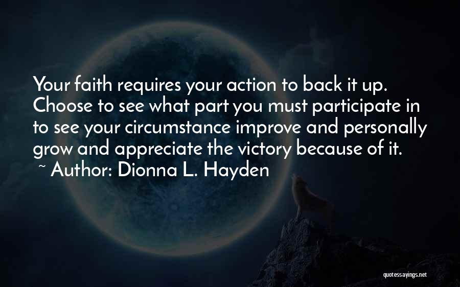 Dionna L. Hayden Quotes: Your Faith Requires Your Action To Back It Up. Choose To See What Part You Must Participate In To See