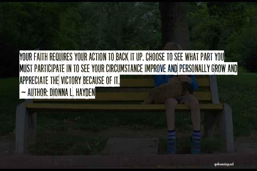 Dionna L. Hayden Quotes: Your Faith Requires Your Action To Back It Up. Choose To See What Part You Must Participate In To See