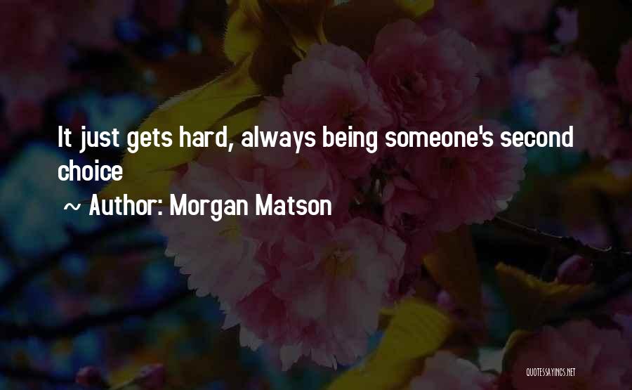 Morgan Matson Quotes: It Just Gets Hard, Always Being Someone's Second Choice