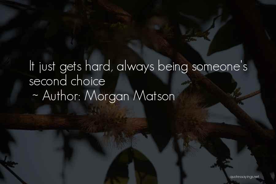 Morgan Matson Quotes: It Just Gets Hard, Always Being Someone's Second Choice