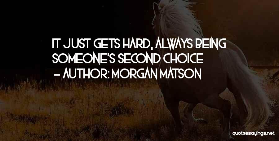 Morgan Matson Quotes: It Just Gets Hard, Always Being Someone's Second Choice