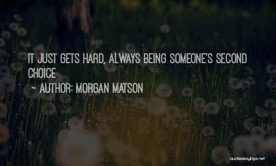 Morgan Matson Quotes: It Just Gets Hard, Always Being Someone's Second Choice