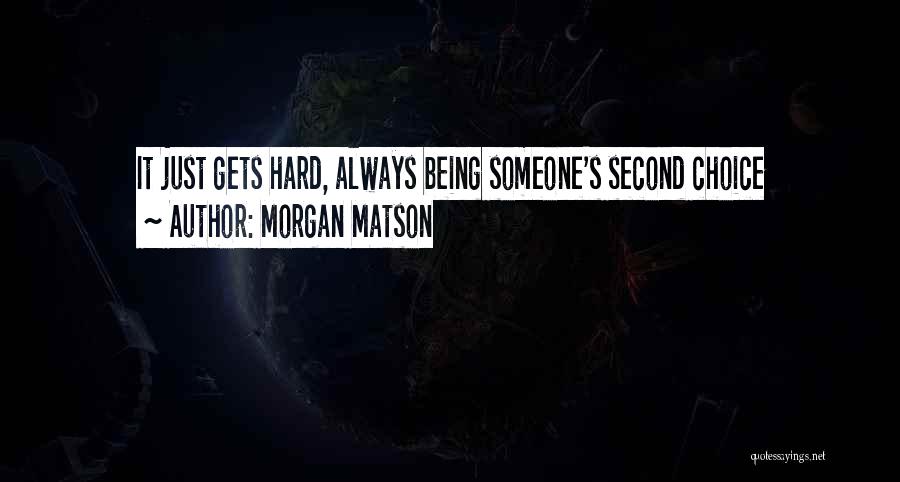 Morgan Matson Quotes: It Just Gets Hard, Always Being Someone's Second Choice