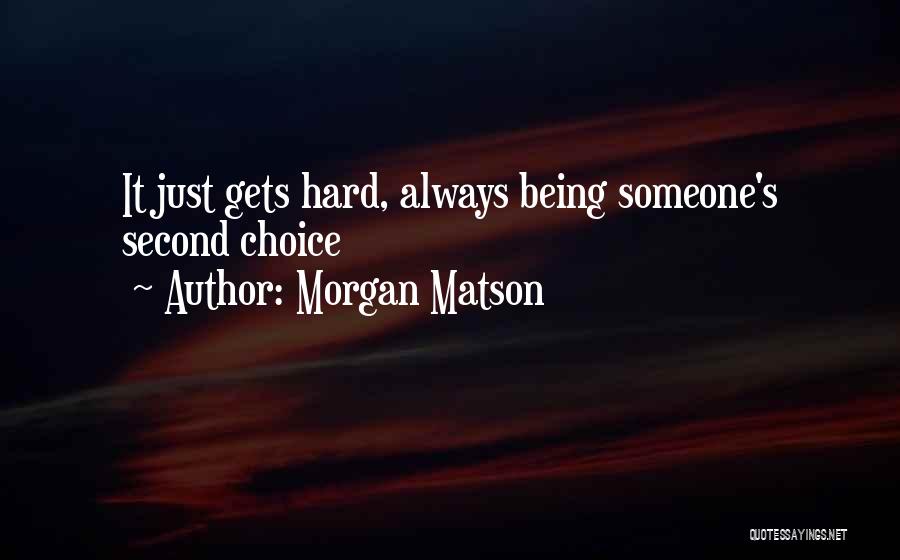 Morgan Matson Quotes: It Just Gets Hard, Always Being Someone's Second Choice