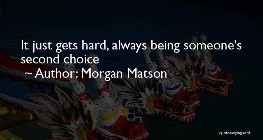 Morgan Matson Quotes: It Just Gets Hard, Always Being Someone's Second Choice