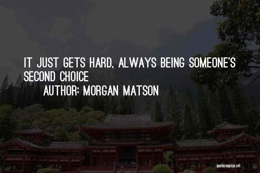 Morgan Matson Quotes: It Just Gets Hard, Always Being Someone's Second Choice