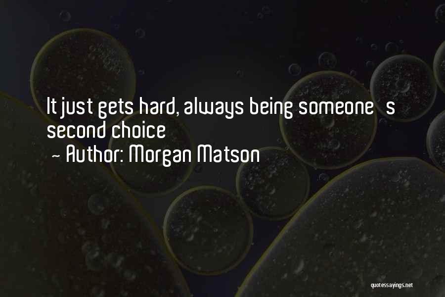 Morgan Matson Quotes: It Just Gets Hard, Always Being Someone's Second Choice