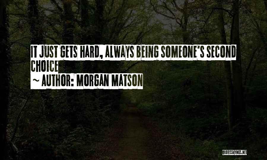 Morgan Matson Quotes: It Just Gets Hard, Always Being Someone's Second Choice