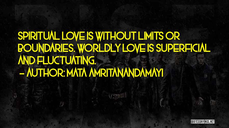 Mata Amritanandamayi Quotes: Spiritual Love Is Without Limits Or Boundaries. Worldly Love Is Superficial And Fluctuating.