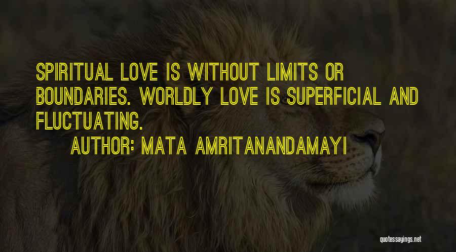 Mata Amritanandamayi Quotes: Spiritual Love Is Without Limits Or Boundaries. Worldly Love Is Superficial And Fluctuating.