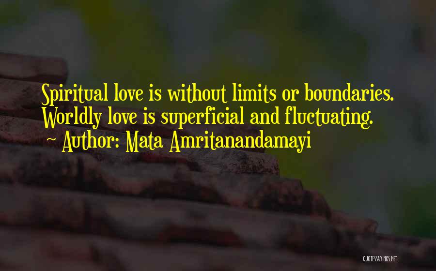 Mata Amritanandamayi Quotes: Spiritual Love Is Without Limits Or Boundaries. Worldly Love Is Superficial And Fluctuating.