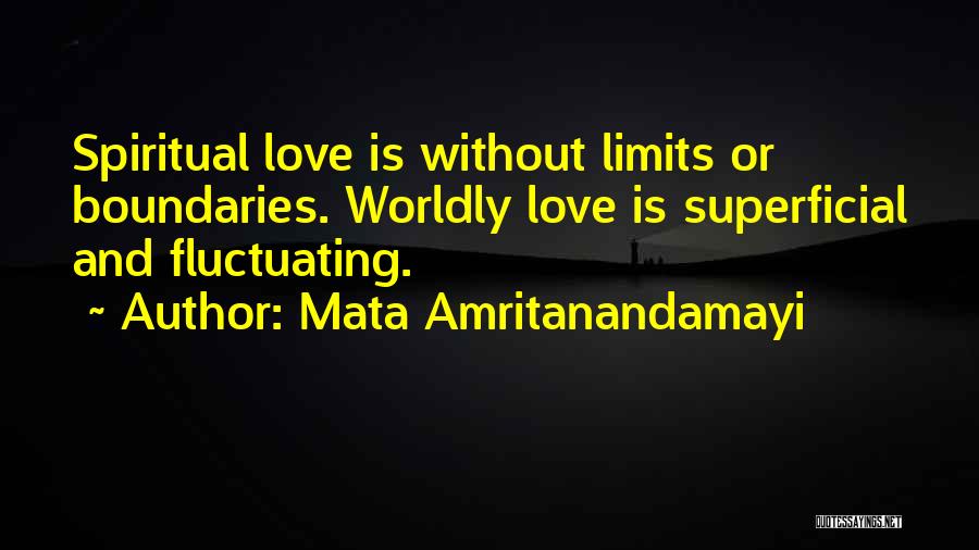 Mata Amritanandamayi Quotes: Spiritual Love Is Without Limits Or Boundaries. Worldly Love Is Superficial And Fluctuating.