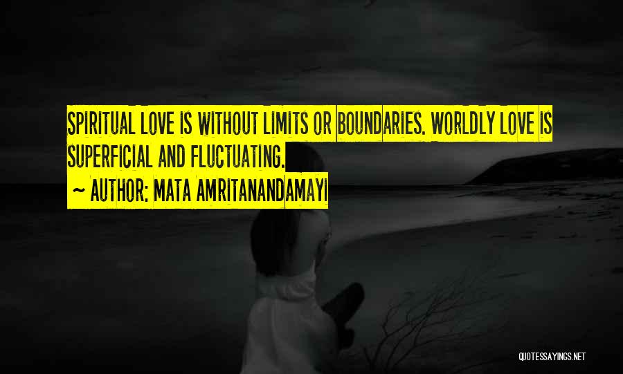 Mata Amritanandamayi Quotes: Spiritual Love Is Without Limits Or Boundaries. Worldly Love Is Superficial And Fluctuating.