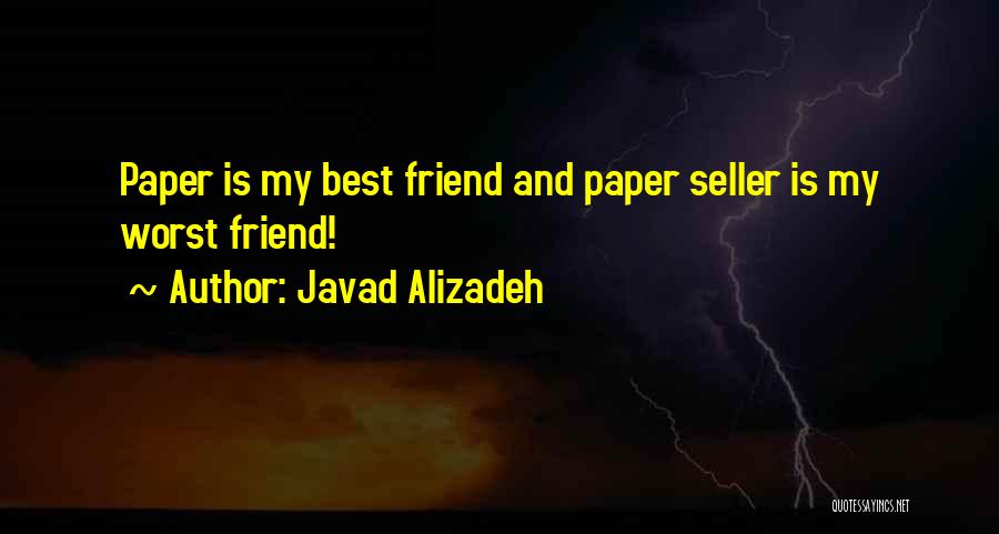 Javad Alizadeh Quotes: Paper Is My Best Friend And Paper Seller Is My Worst Friend!