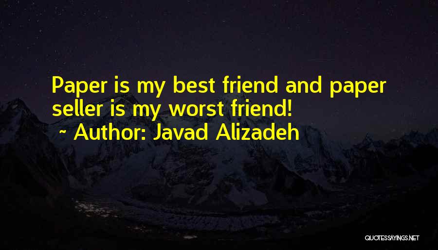 Javad Alizadeh Quotes: Paper Is My Best Friend And Paper Seller Is My Worst Friend!