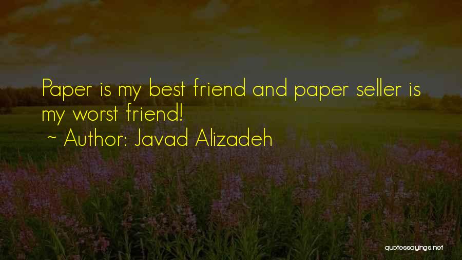 Javad Alizadeh Quotes: Paper Is My Best Friend And Paper Seller Is My Worst Friend!