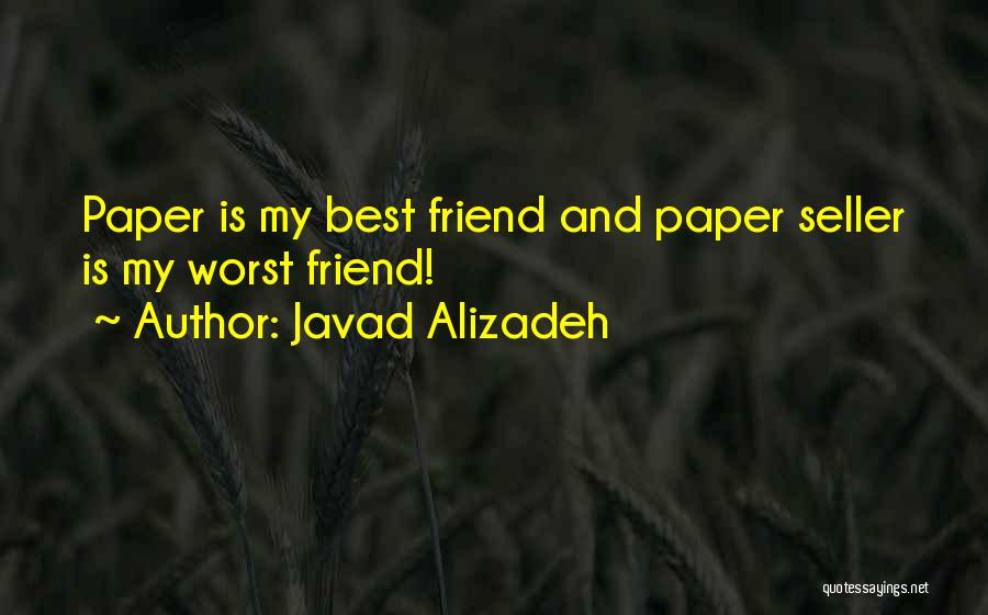 Javad Alizadeh Quotes: Paper Is My Best Friend And Paper Seller Is My Worst Friend!