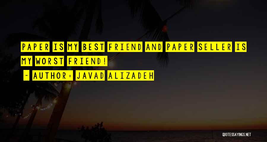 Javad Alizadeh Quotes: Paper Is My Best Friend And Paper Seller Is My Worst Friend!