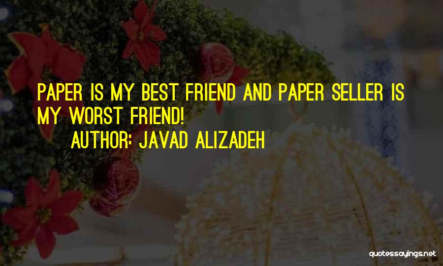 Javad Alizadeh Quotes: Paper Is My Best Friend And Paper Seller Is My Worst Friend!