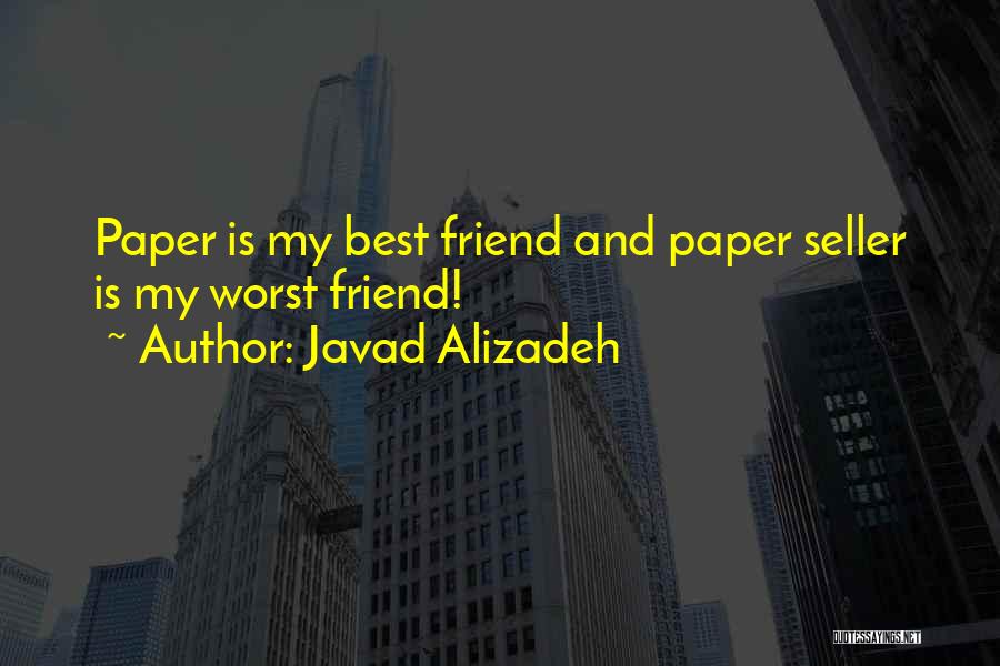 Javad Alizadeh Quotes: Paper Is My Best Friend And Paper Seller Is My Worst Friend!