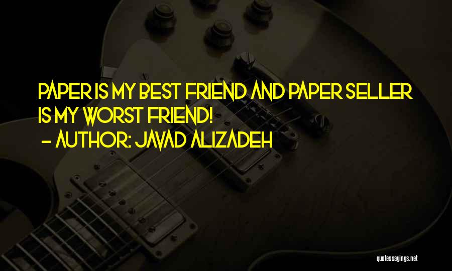 Javad Alizadeh Quotes: Paper Is My Best Friend And Paper Seller Is My Worst Friend!