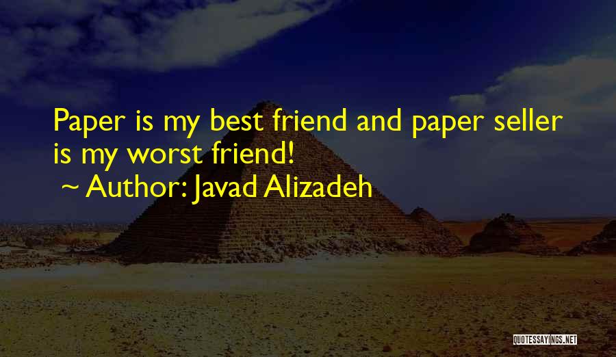 Javad Alizadeh Quotes: Paper Is My Best Friend And Paper Seller Is My Worst Friend!