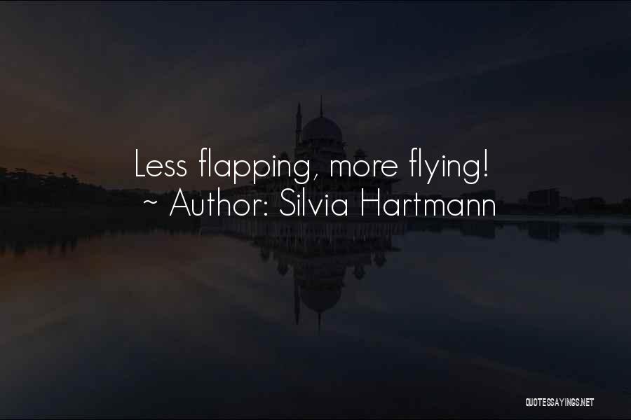 Silvia Hartmann Quotes: Less Flapping, More Flying!