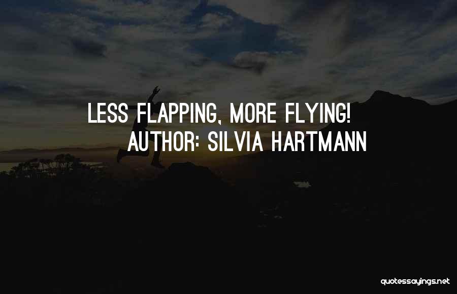 Silvia Hartmann Quotes: Less Flapping, More Flying!